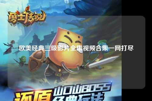 欧美经典三级影片全集视频合集一网打尽