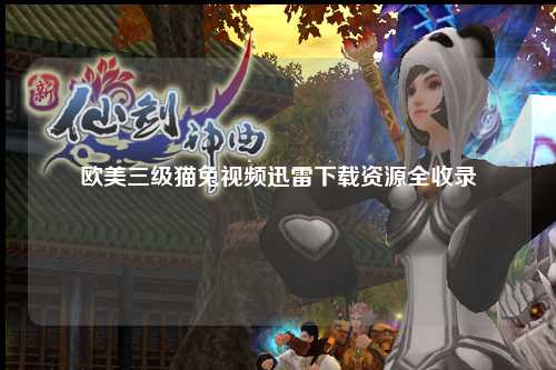欧美三级猫兔视频迅雷下载资源全收录