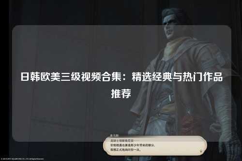 日韩欧美三级视频合集：精选经典与热门作品推荐
