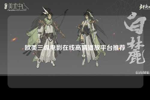 欧美三级电影在线高清播放平台推荐