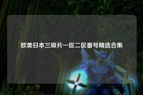 欧美日本三级片一区二区番号精选合集