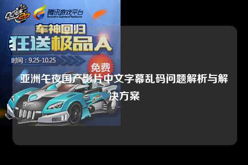 亚洲午夜国产影片中文字幕乱码问题解析与解决方案