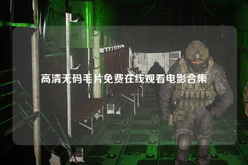 高清无码毛片免费在线观看电影合集