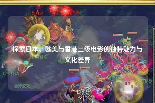 探索日本、欧美与香港三级电影的独特魅力与文化差异
