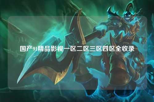 国产91精品影视一区二区三区四区全收录