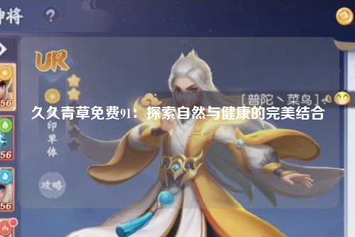 久久青草免费91：探索自然与健康的完美结合
