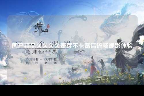 国产精品久久久久蜜芽不卡高清流畅观影体验