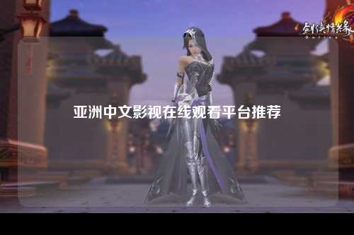 亚洲中文影视在线观看平台推荐