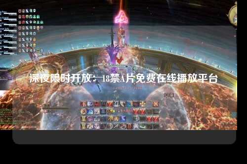 深夜限时开放：18禁A片免费在线播放平台