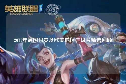 2017年韩国日本及欧美地区三级片精选回顾
