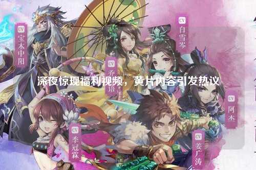深夜惊现福利视频，黄片内容引发热议