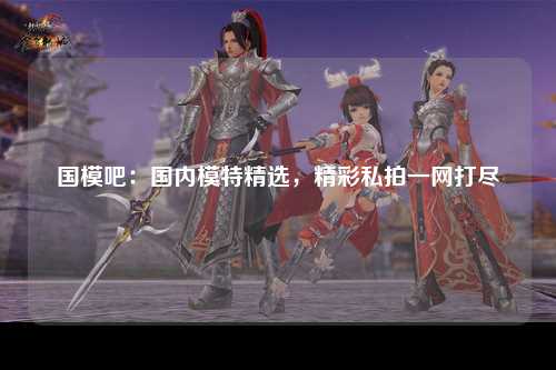 国模吧：国内模特精选，精彩私拍一网打尽
