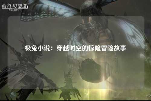 极兔小说：穿越时空的惊险冒险故事