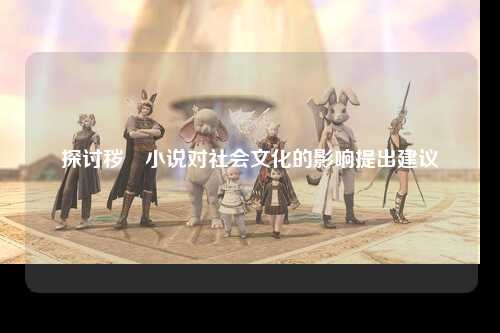 探讨秽滛小说对社会文化的影响提出建议