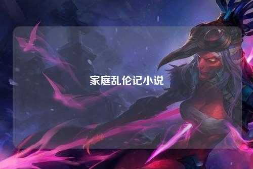 家庭乱伦记小说