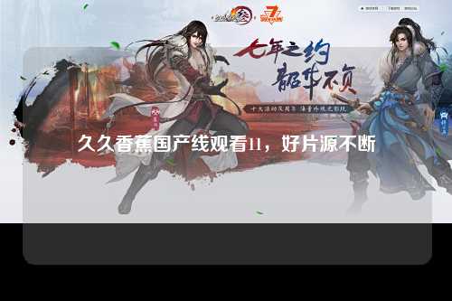 久久香蕉国产线观看11，好片源不断