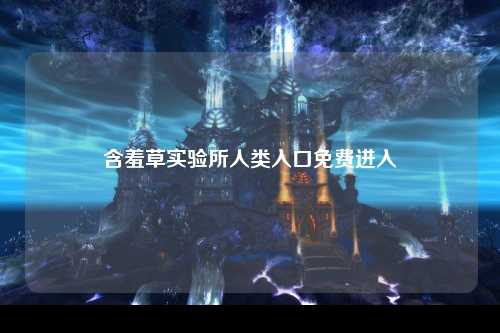 含羞草实验所人类入口免费进入