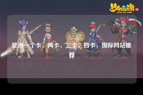 亚洲一个卡，两卡，三卡，四卡，国际网站推荐
