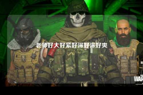 老师好大好紧好深好深好爽