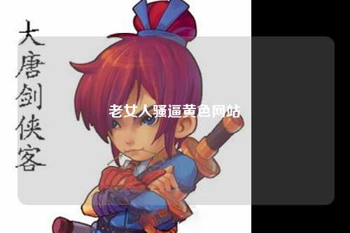 老女人骚逼黄色网站