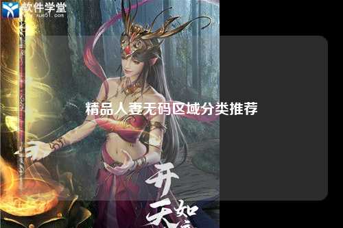 精品人妻无码区域分类推荐