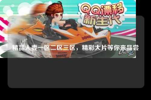 精品人妻一区二区三区，精彩大片等你来品尝