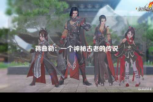 蒋曲勒：一个神秘古老的传说