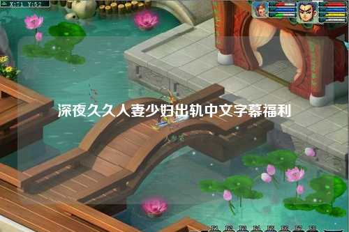 深夜久久人妻少妇出轨中文字幕福利
