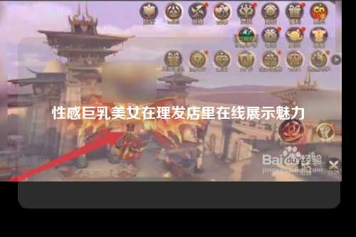 性感巨乳美女在理发店里在线展示魅力
