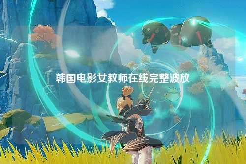 韩国电影女教师在线完整波放