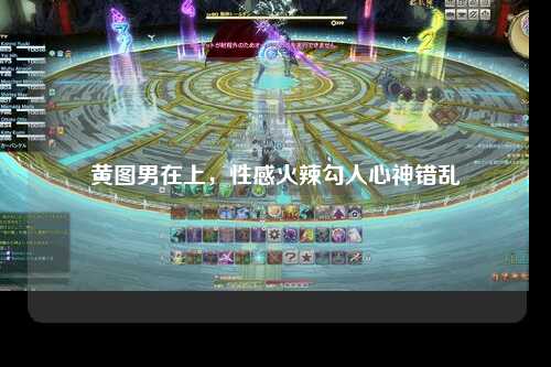 黄图男在上，性感火辣勾人心神错乱