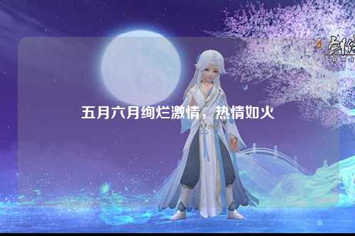 五月六月绚烂激情，热情如火