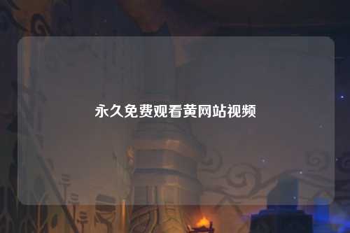 永久免费观看黄网站视频