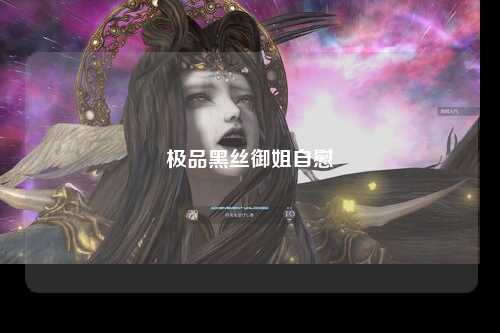 极品黑丝御姐自慰