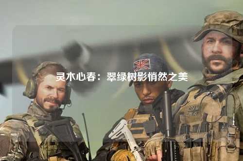 灵木心春：翠绿树影悄然之美