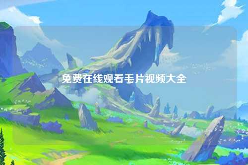 免费在线观看毛片视频大全