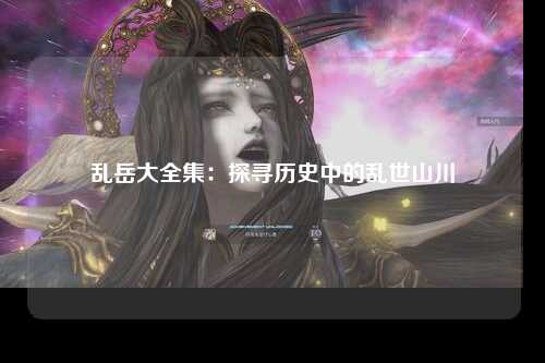 乱岳大全集：探寻历史中的乱世山川