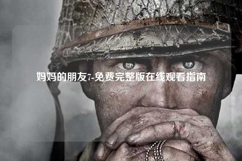 妈妈的朋友7-免费完整版在线观看指南