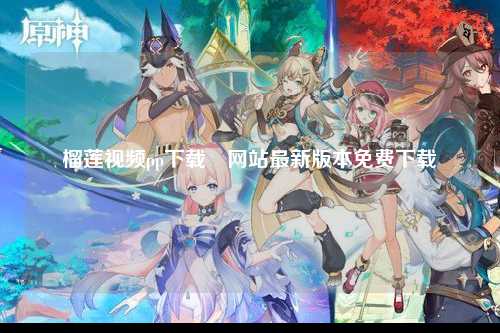 榴莲视频pp下载汅网站最新版本免费下载