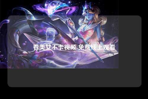 看美女不卡视频 免费线上观看