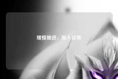 缓慢推进，渐入佳境